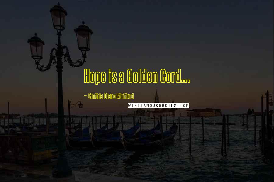 Cinthia Diane Stafford Quotes: Hope is a Golden Cord...