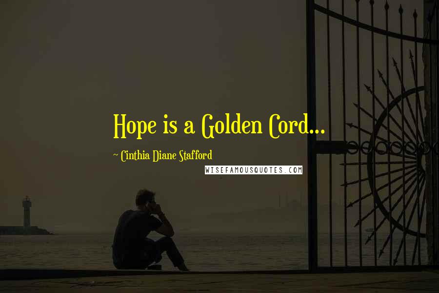 Cinthia Diane Stafford Quotes: Hope is a Golden Cord...