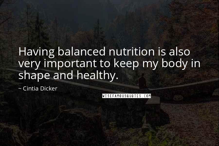 Cintia Dicker Quotes: Having balanced nutrition is also very important to keep my body in shape and healthy.