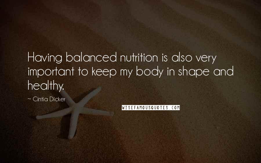 Cintia Dicker Quotes: Having balanced nutrition is also very important to keep my body in shape and healthy.