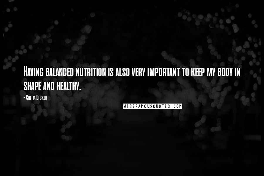 Cintia Dicker Quotes: Having balanced nutrition is also very important to keep my body in shape and healthy.