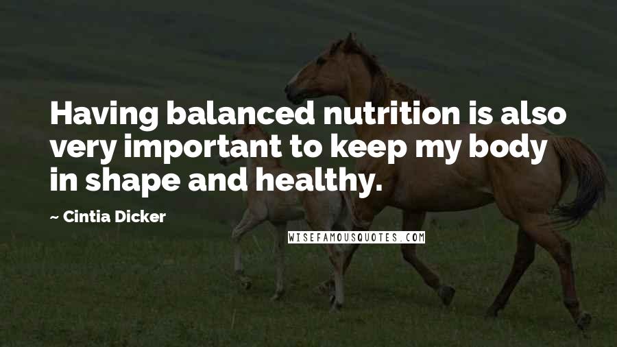 Cintia Dicker Quotes: Having balanced nutrition is also very important to keep my body in shape and healthy.