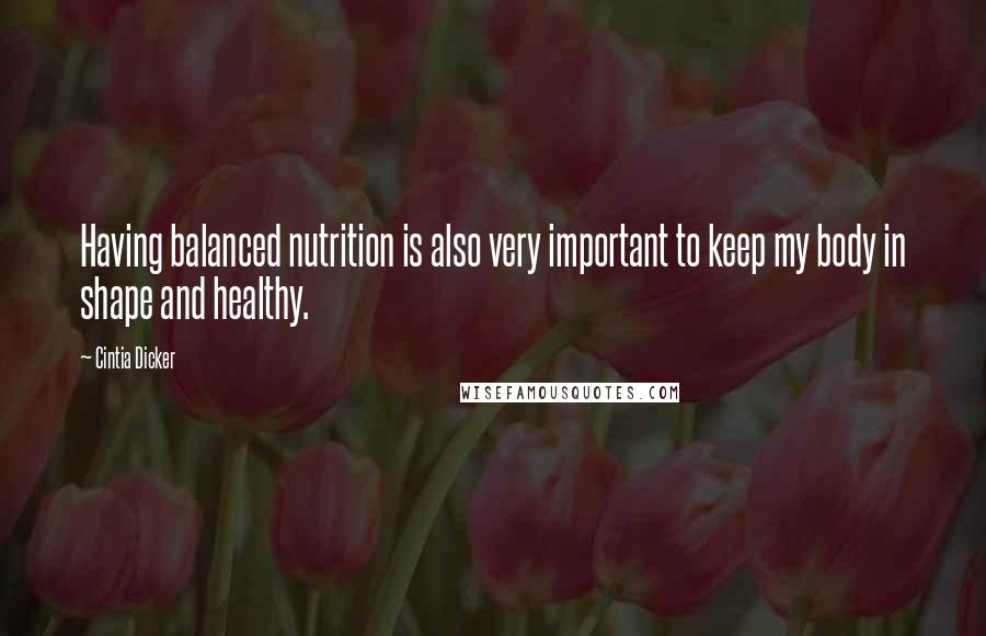 Cintia Dicker Quotes: Having balanced nutrition is also very important to keep my body in shape and healthy.