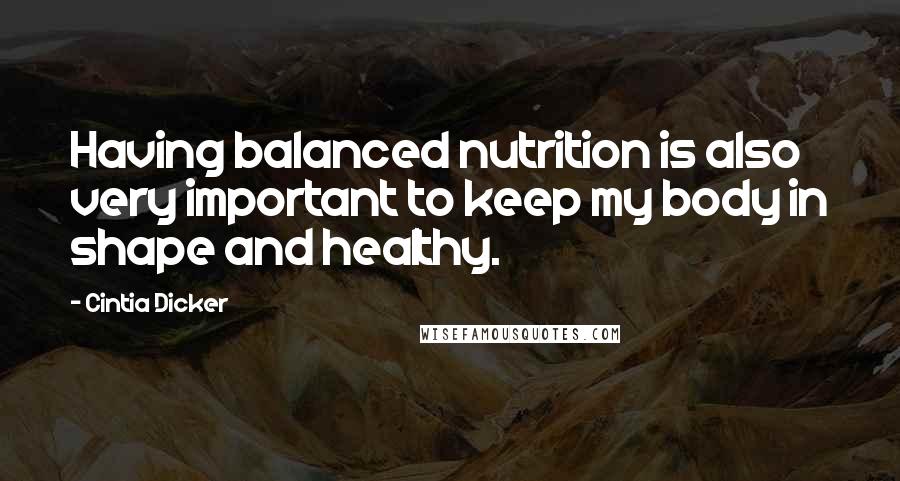 Cintia Dicker Quotes: Having balanced nutrition is also very important to keep my body in shape and healthy.