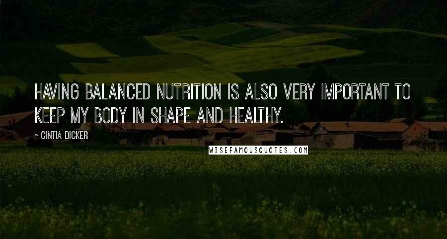 Cintia Dicker Quotes: Having balanced nutrition is also very important to keep my body in shape and healthy.