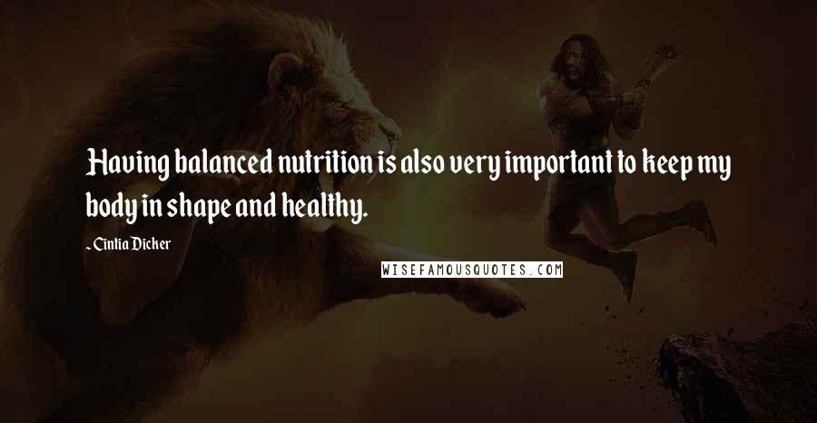 Cintia Dicker Quotes: Having balanced nutrition is also very important to keep my body in shape and healthy.