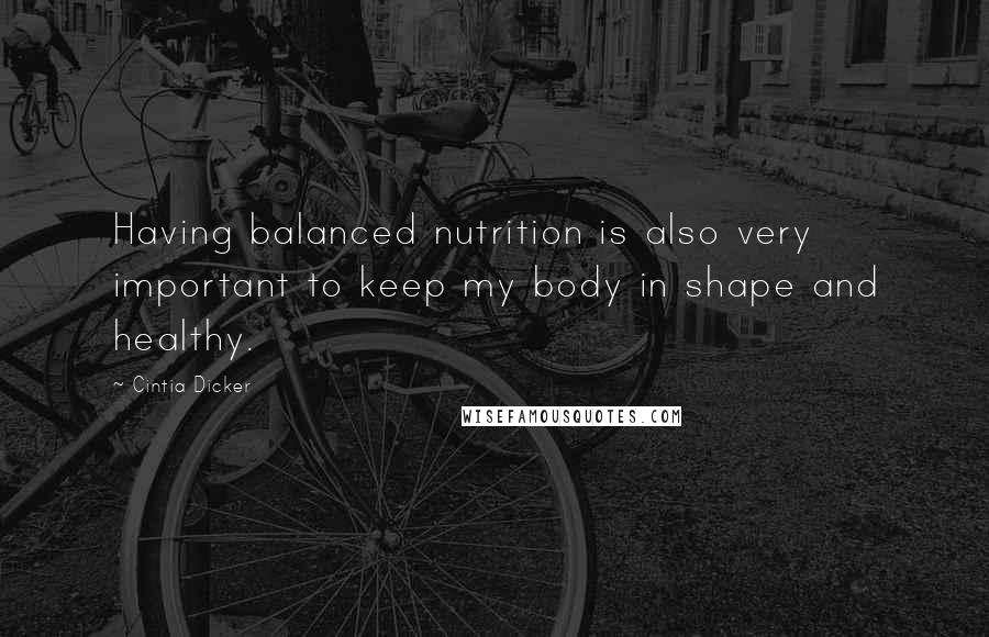 Cintia Dicker Quotes: Having balanced nutrition is also very important to keep my body in shape and healthy.