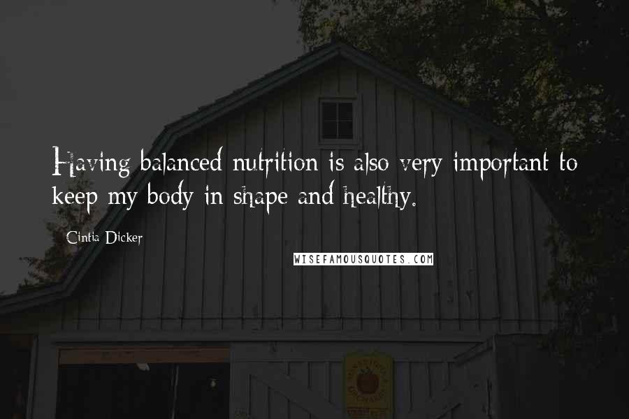 Cintia Dicker Quotes: Having balanced nutrition is also very important to keep my body in shape and healthy.