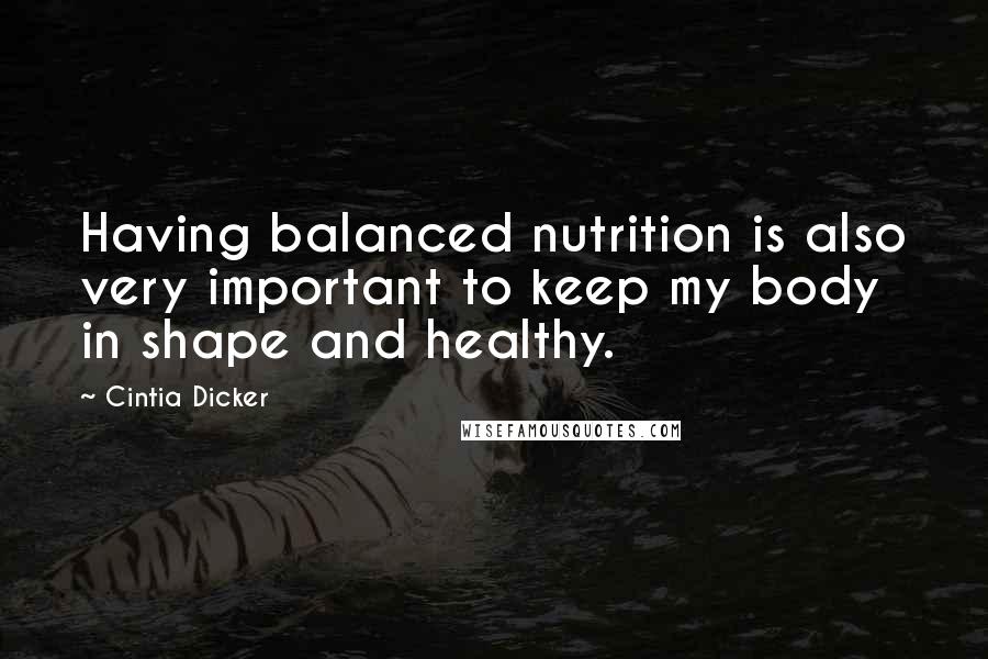 Cintia Dicker Quotes: Having balanced nutrition is also very important to keep my body in shape and healthy.