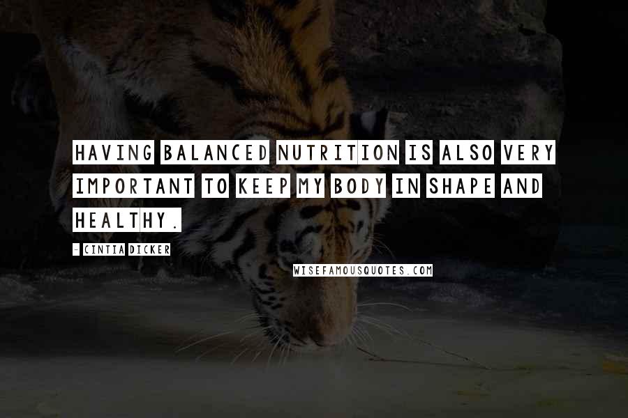 Cintia Dicker Quotes: Having balanced nutrition is also very important to keep my body in shape and healthy.