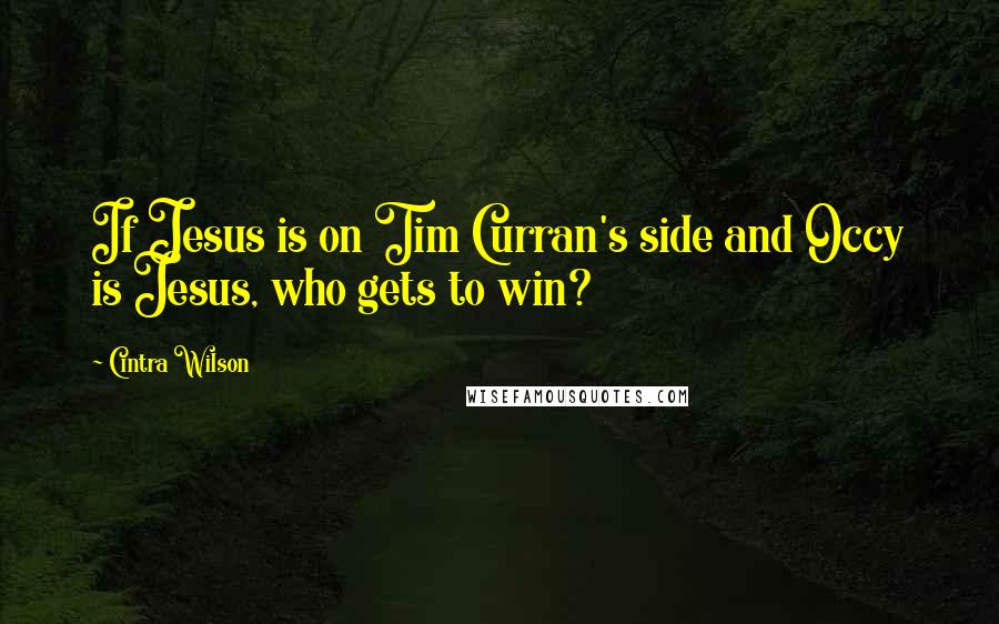Cintra Wilson Quotes: If Jesus is on Tim Curran's side and Occy is Jesus, who gets to win?