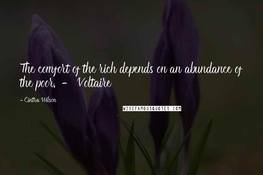 Cintra Wilson Quotes: The comfort of the rich depends on an abundance of the poor.  - Voltaire