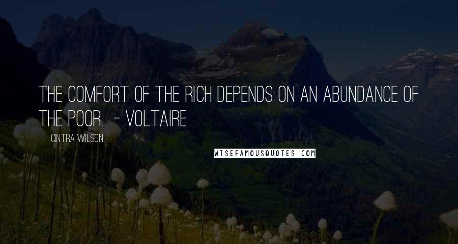 Cintra Wilson Quotes: The comfort of the rich depends on an abundance of the poor.  - Voltaire