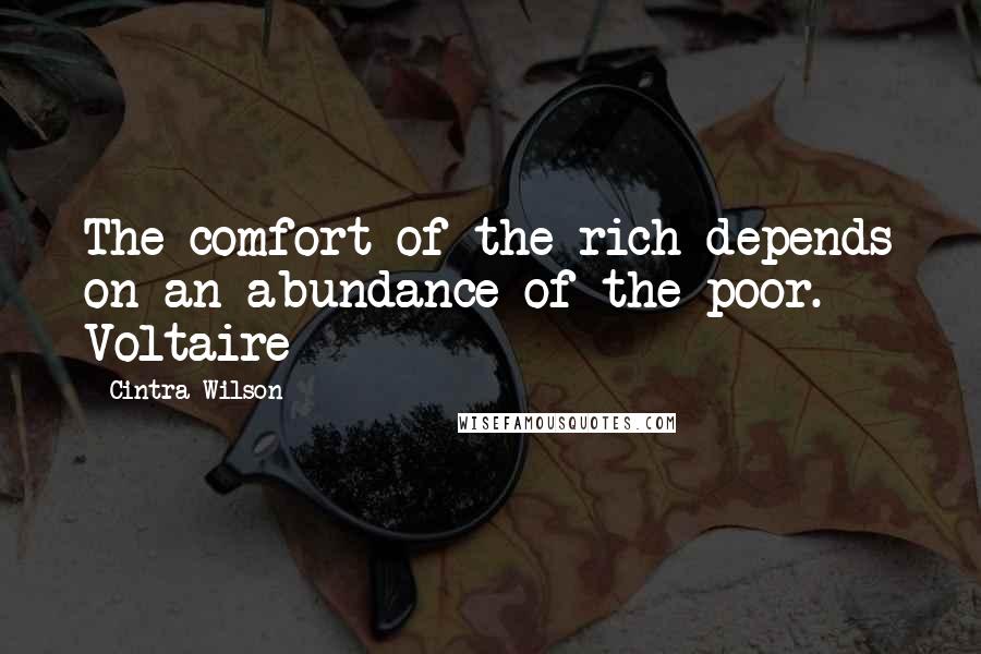 Cintra Wilson Quotes: The comfort of the rich depends on an abundance of the poor.  - Voltaire