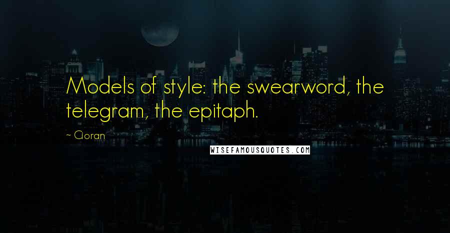 Cioran Quotes: Models of style: the swearword, the telegram, the epitaph.