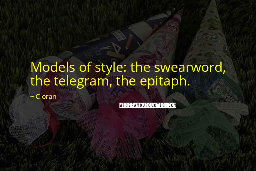 Cioran Quotes: Models of style: the swearword, the telegram, the epitaph.