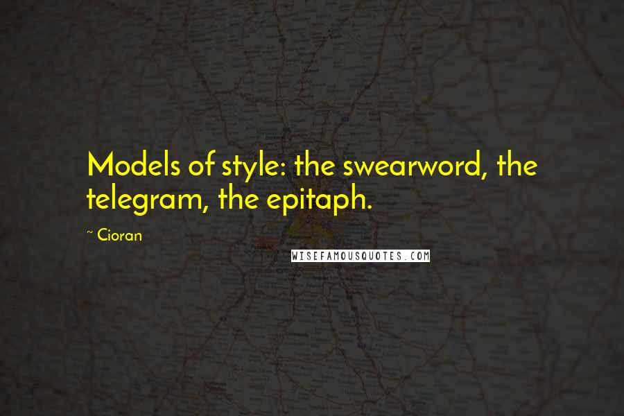 Cioran Quotes: Models of style: the swearword, the telegram, the epitaph.