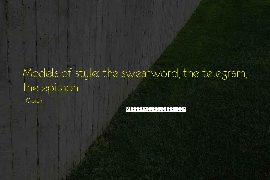 Cioran Quotes: Models of style: the swearword, the telegram, the epitaph.