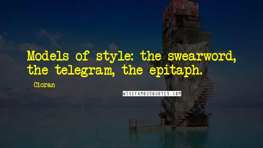 Cioran Quotes: Models of style: the swearword, the telegram, the epitaph.