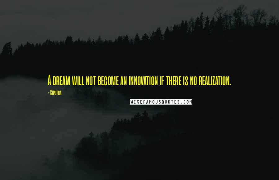 Ciputra Quotes: A dream will not become an innovation if there is no realization.