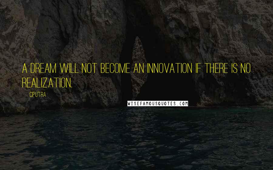 Ciputra Quotes: A dream will not become an innovation if there is no realization.