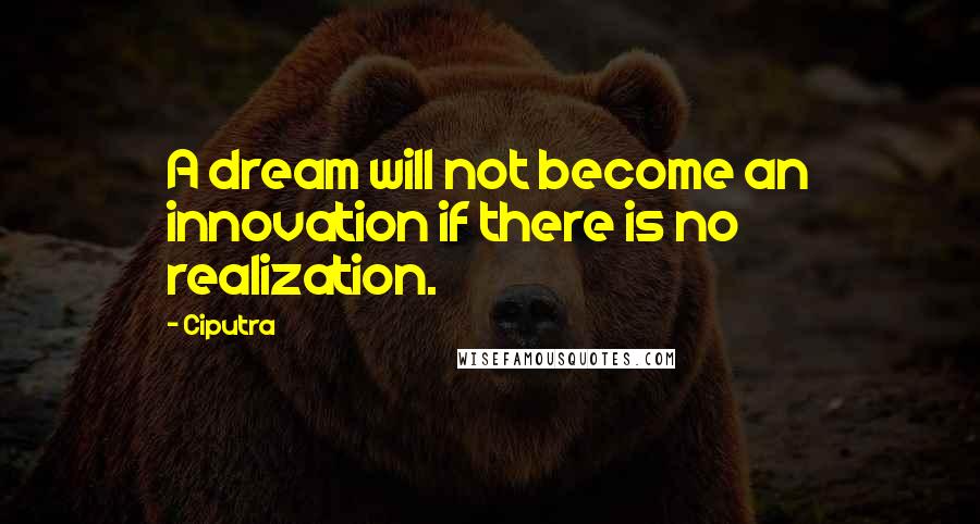 Ciputra Quotes: A dream will not become an innovation if there is no realization.