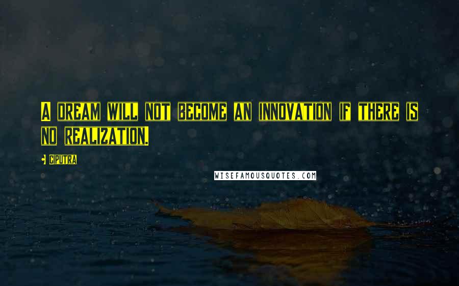 Ciputra Quotes: A dream will not become an innovation if there is no realization.