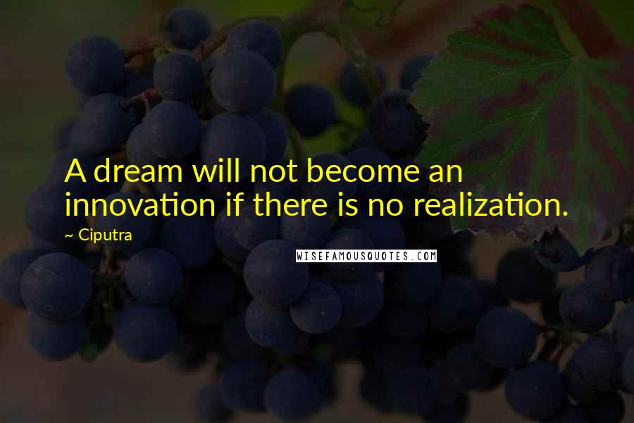 Ciputra Quotes: A dream will not become an innovation if there is no realization.