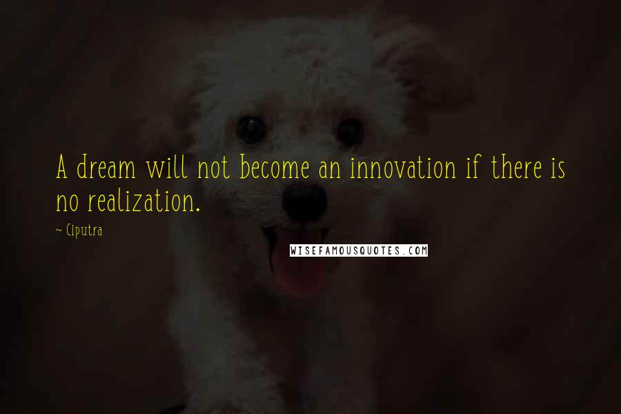 Ciputra Quotes: A dream will not become an innovation if there is no realization.