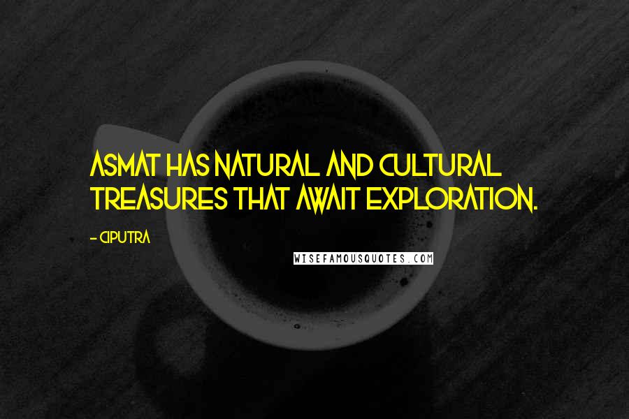 Ciputra Quotes: Asmat has natural and cultural treasures that await exploration.