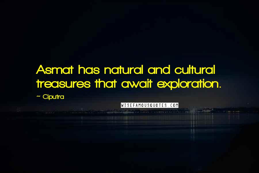 Ciputra Quotes: Asmat has natural and cultural treasures that await exploration.