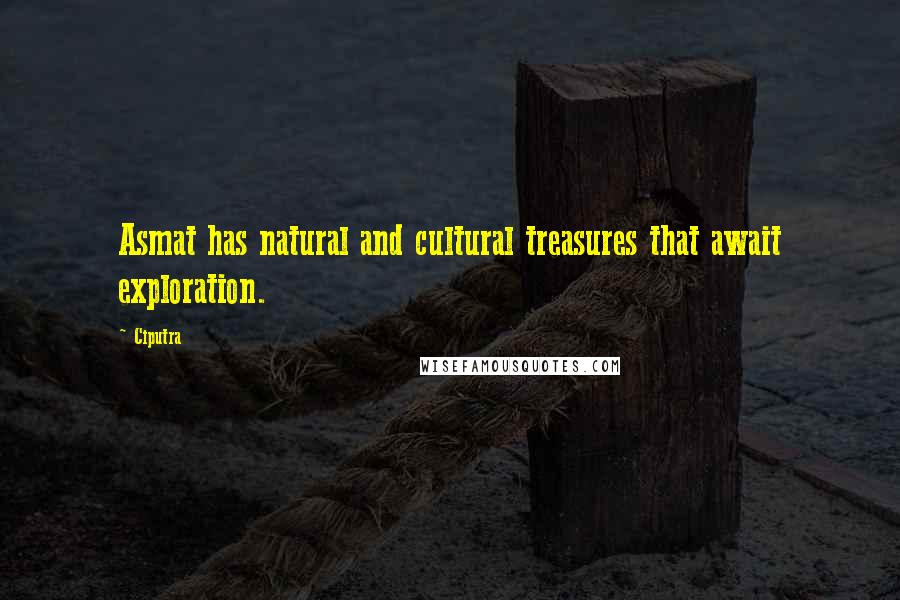 Ciputra Quotes: Asmat has natural and cultural treasures that await exploration.