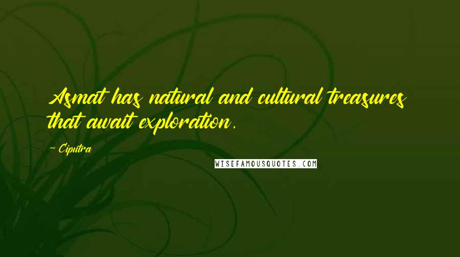 Ciputra Quotes: Asmat has natural and cultural treasures that await exploration.