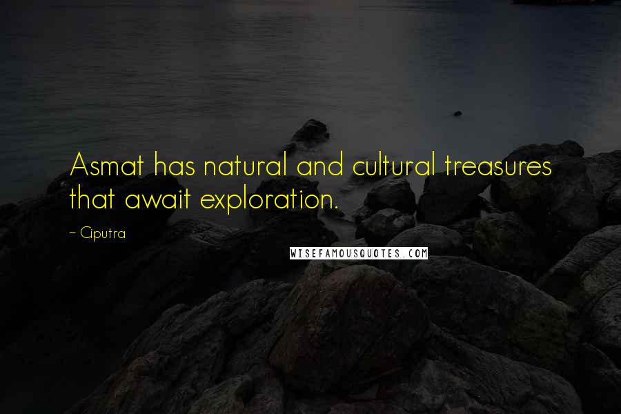 Ciputra Quotes: Asmat has natural and cultural treasures that await exploration.