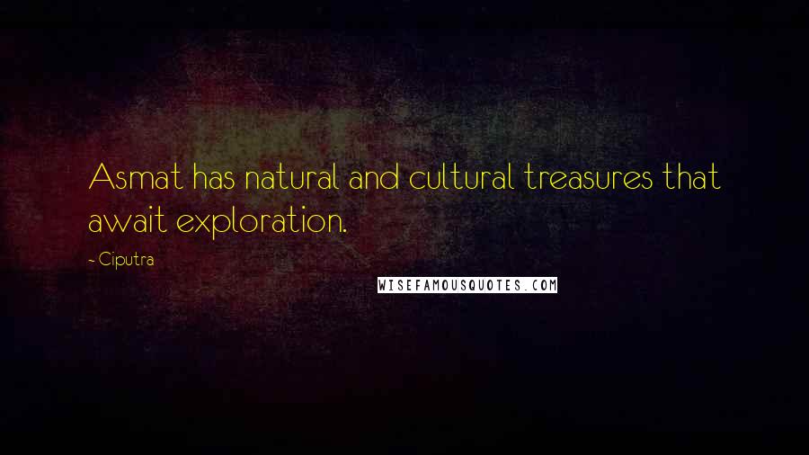 Ciputra Quotes: Asmat has natural and cultural treasures that await exploration.