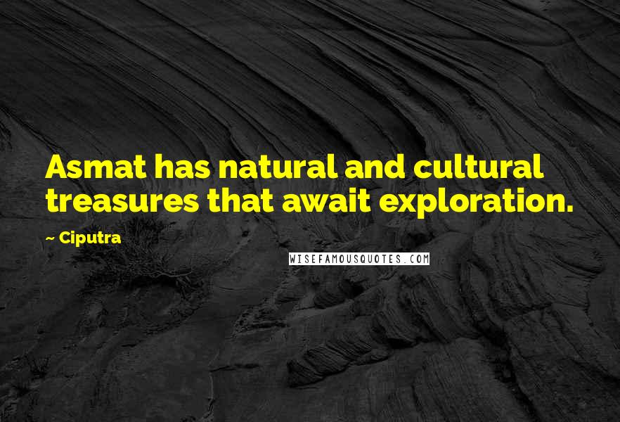 Ciputra Quotes: Asmat has natural and cultural treasures that await exploration.