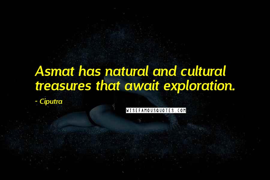 Ciputra Quotes: Asmat has natural and cultural treasures that await exploration.