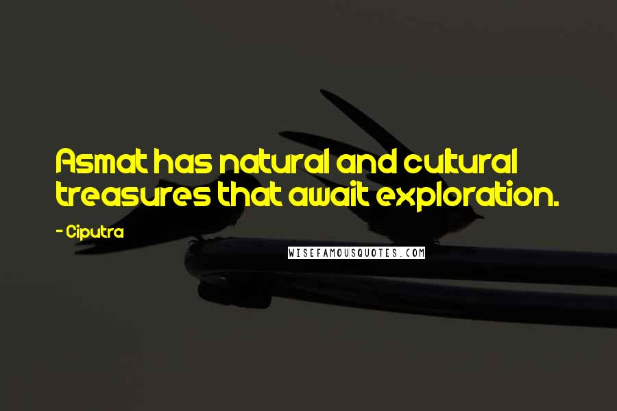 Ciputra Quotes: Asmat has natural and cultural treasures that await exploration.