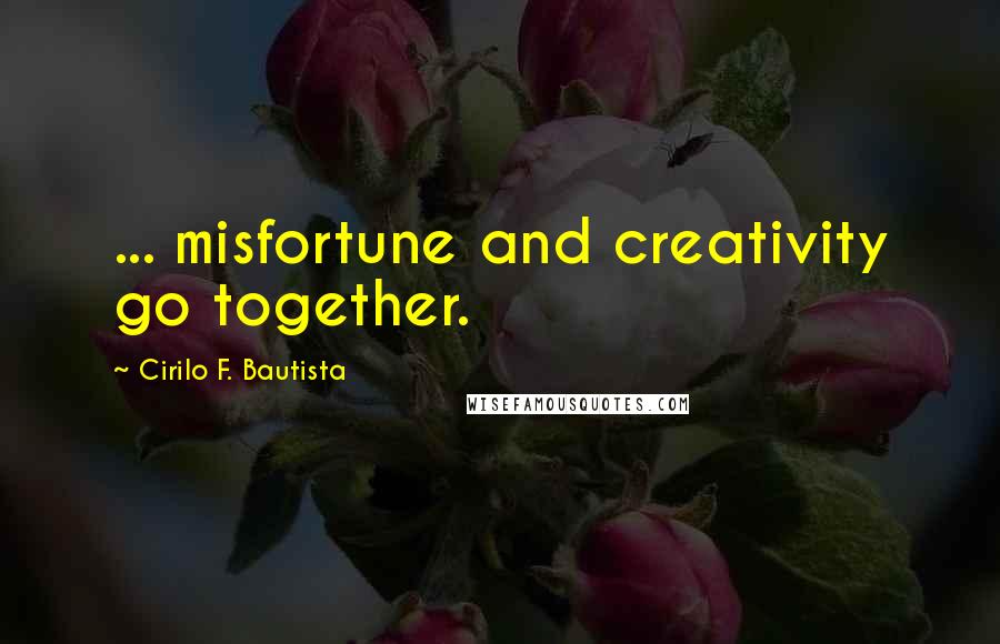 Cirilo F. Bautista Quotes: ... misfortune and creativity go together.