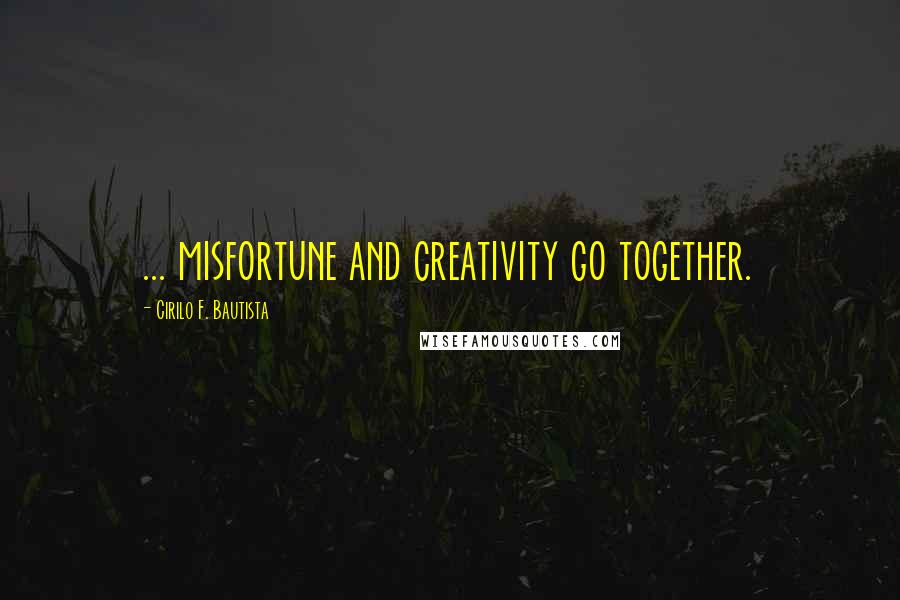 Cirilo F. Bautista Quotes: ... misfortune and creativity go together.