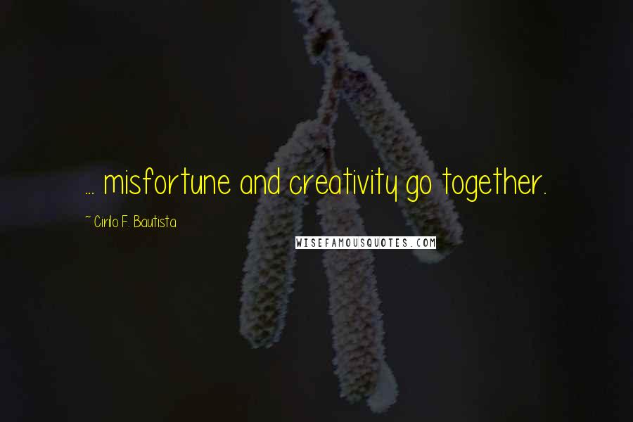 Cirilo F. Bautista Quotes: ... misfortune and creativity go together.