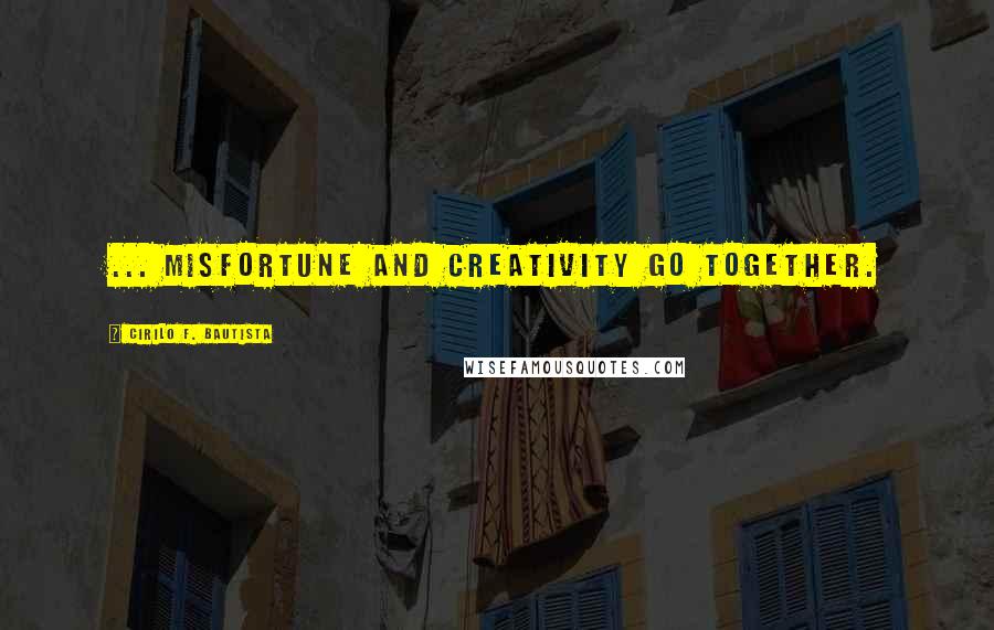 Cirilo F. Bautista Quotes: ... misfortune and creativity go together.