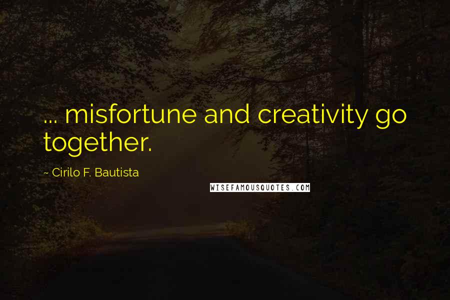 Cirilo F. Bautista Quotes: ... misfortune and creativity go together.