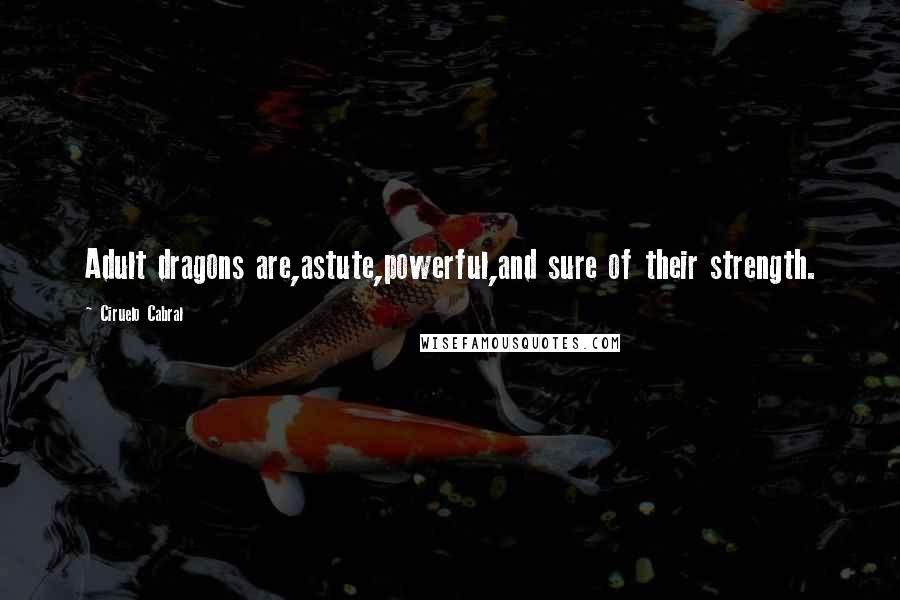 Ciruelo Cabral Quotes: Adult dragons are,astute,powerful,and sure of their strength.