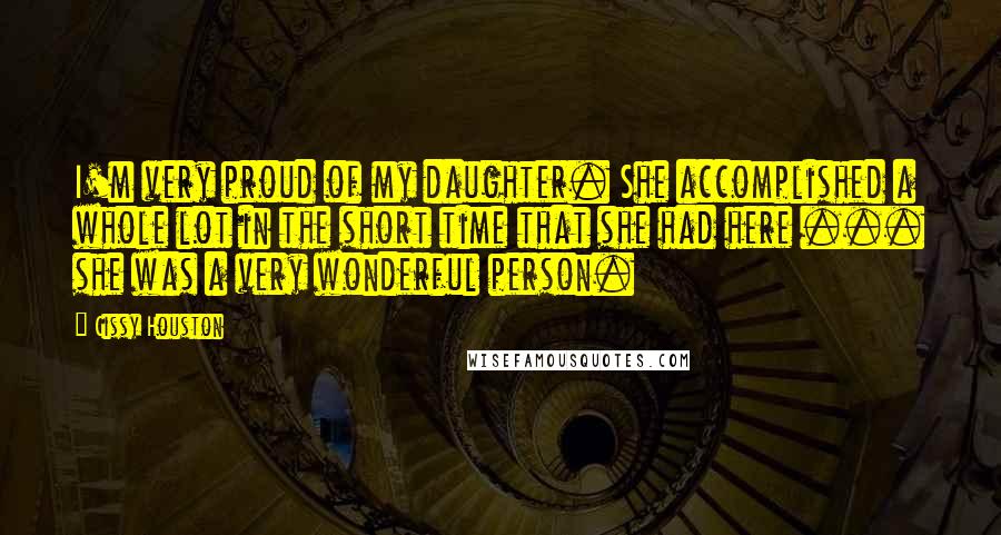 Cissy Houston Quotes: I'm very proud of my daughter. She accomplished a whole lot in the short time that she had here ... she was a very wonderful person.