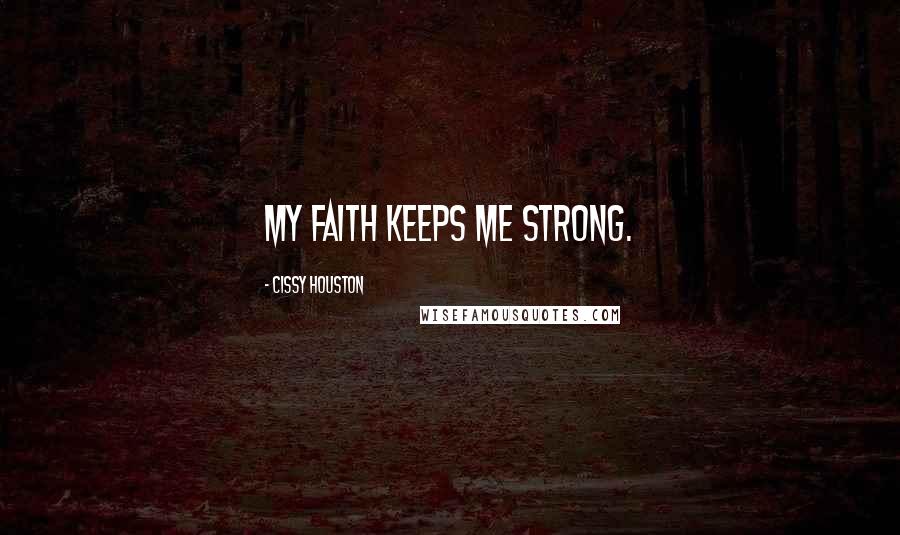 Cissy Houston Quotes: My faith keeps me strong.