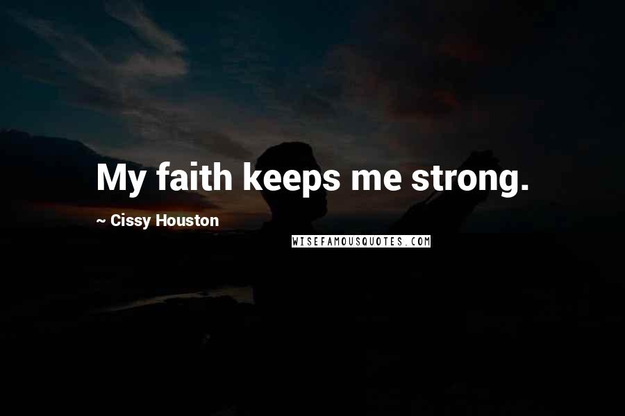 Cissy Houston Quotes: My faith keeps me strong.