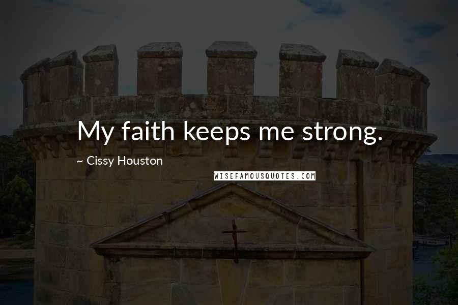 Cissy Houston Quotes: My faith keeps me strong.