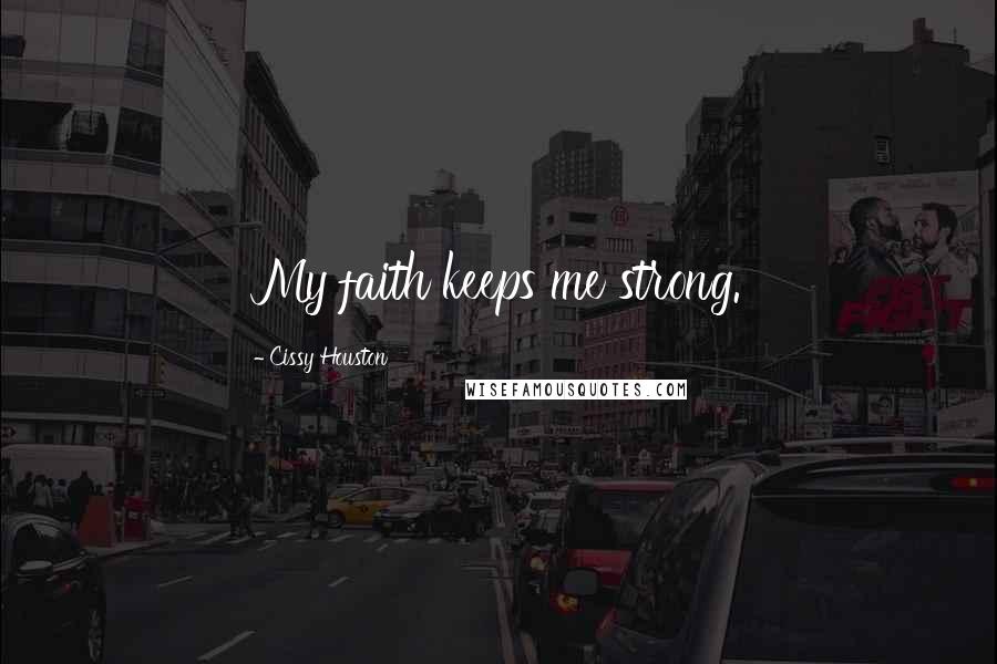 Cissy Houston Quotes: My faith keeps me strong.