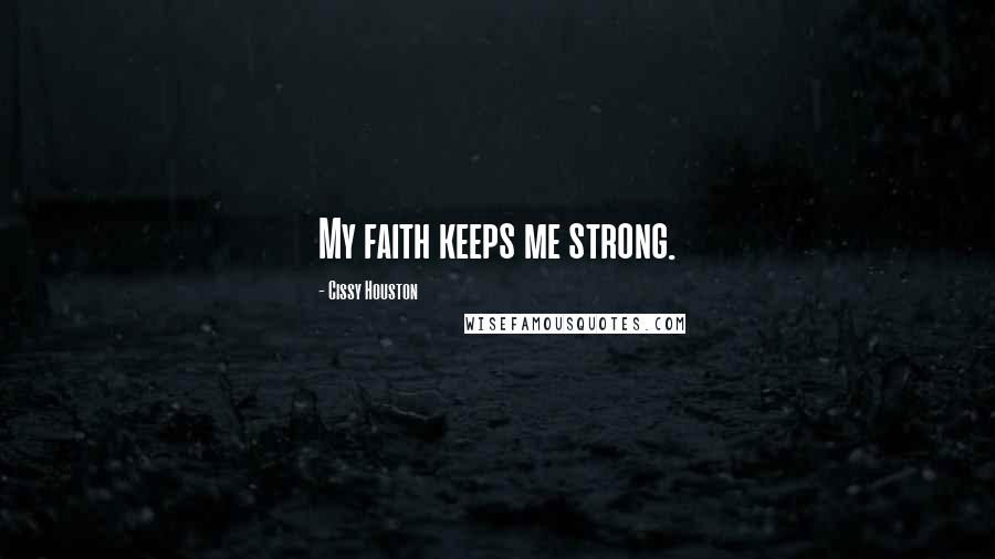 Cissy Houston Quotes: My faith keeps me strong.